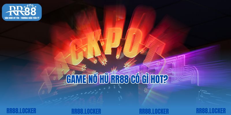 Game nổ hũ RR88 có gì hot?