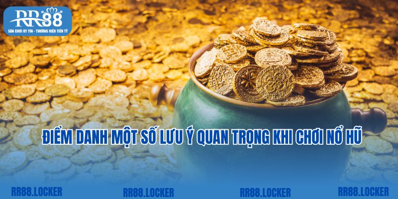 Điểm danh một số lưu ý quan trọng khi chơi nổ hũ