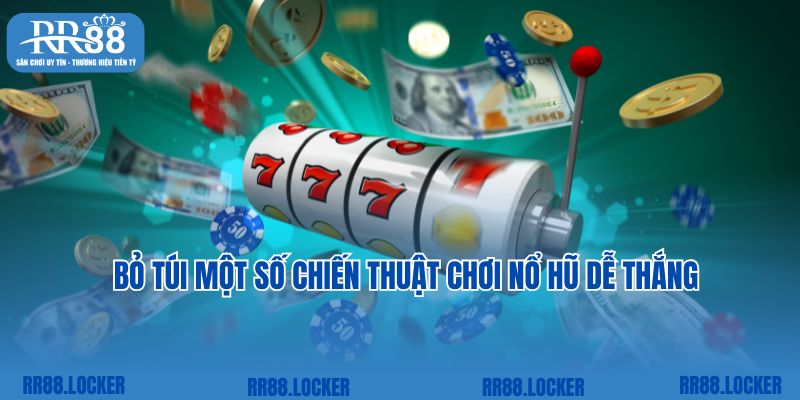 Bỏ túi một số chiến thuật chơi nổ hũ dễ thắng