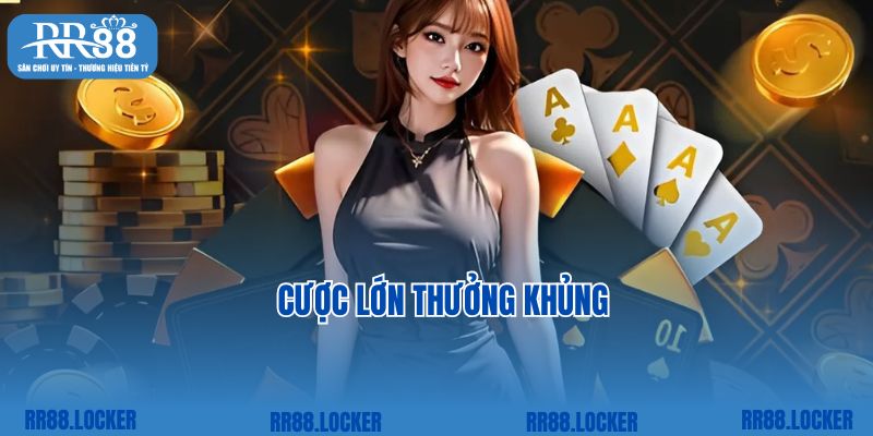 Cược lớn thưởng khủng