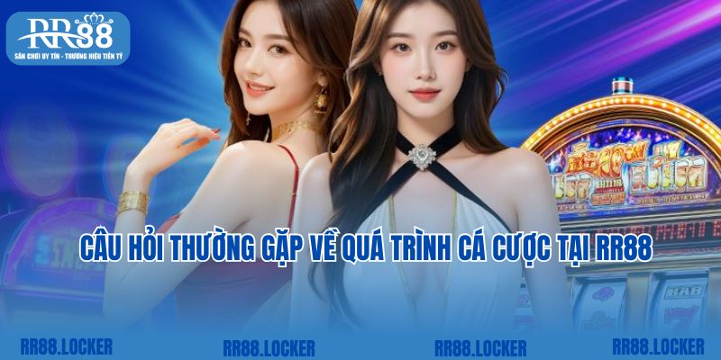 Câu hỏi thường gặp về quá trình cá cược tại RR88