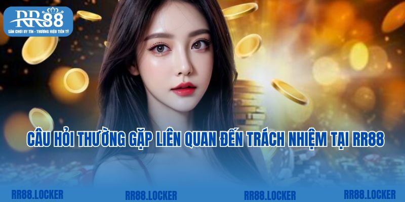 Câu hỏi thường gặp liên quan đến trách nhiệm tại RR88