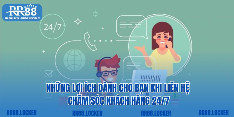 Những lợi ích dành cho bạn khi liên hệ chăm sóc khách hàng 24/7