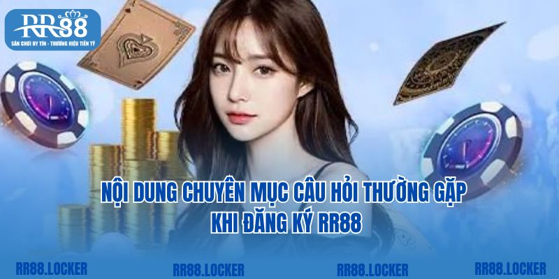 Nội dung chuyên mục câu hỏi thường gặp khi đăng ký RR88