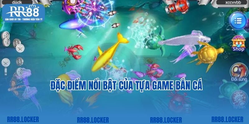 Đặc điểm nổi bật của tựa game bắn cá