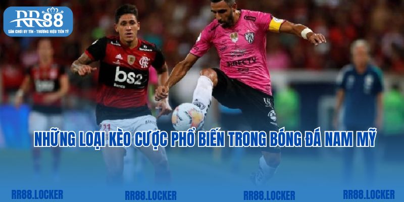 Những loại kèo cược phổ biến trong bóng đá Nam Mỹ