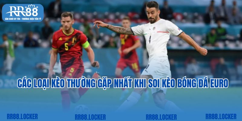 Các loại kèo thường gặp nhất khi soi kèo bóng đá Euro