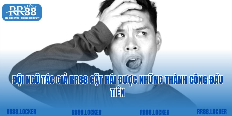 Đội ngũ tác giả RR88 gặt hái được những thành công đầu tiên