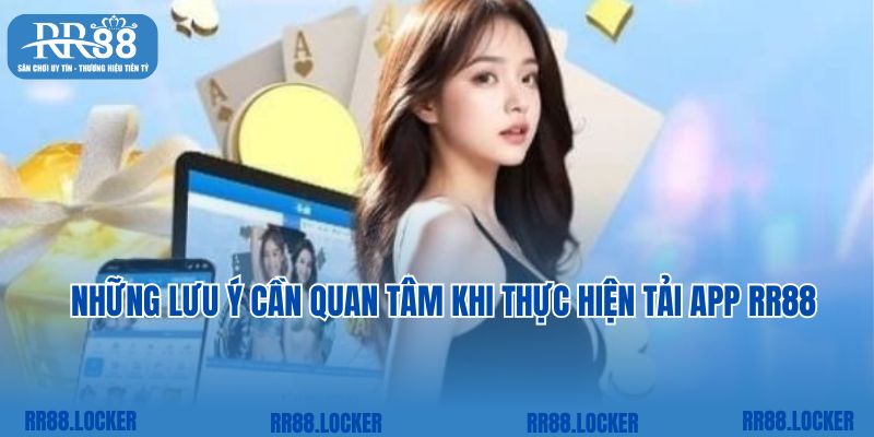 Những lưu ý cần quan tâm khi thực hiện tải app RR88