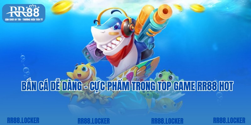 Bắn cá dễ dàng trong kho top game RR88 hot