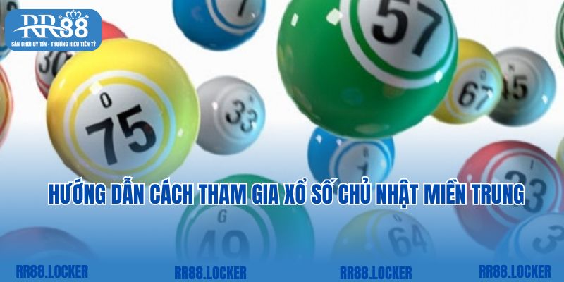 Hướng dẫn cách tham gia xổ số chủ nhật miền Trung