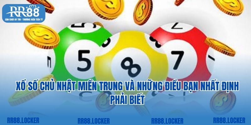 Xổ số chủ nhật miền Trung và những điều bạn nhất định phải biết