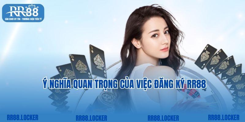 Ý nghĩa quan trọng của việc đăng ký RR88