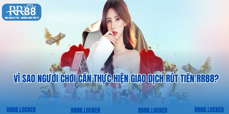 Vì sao người chơi cần thực hiện giao dịch rút tiền RR88?